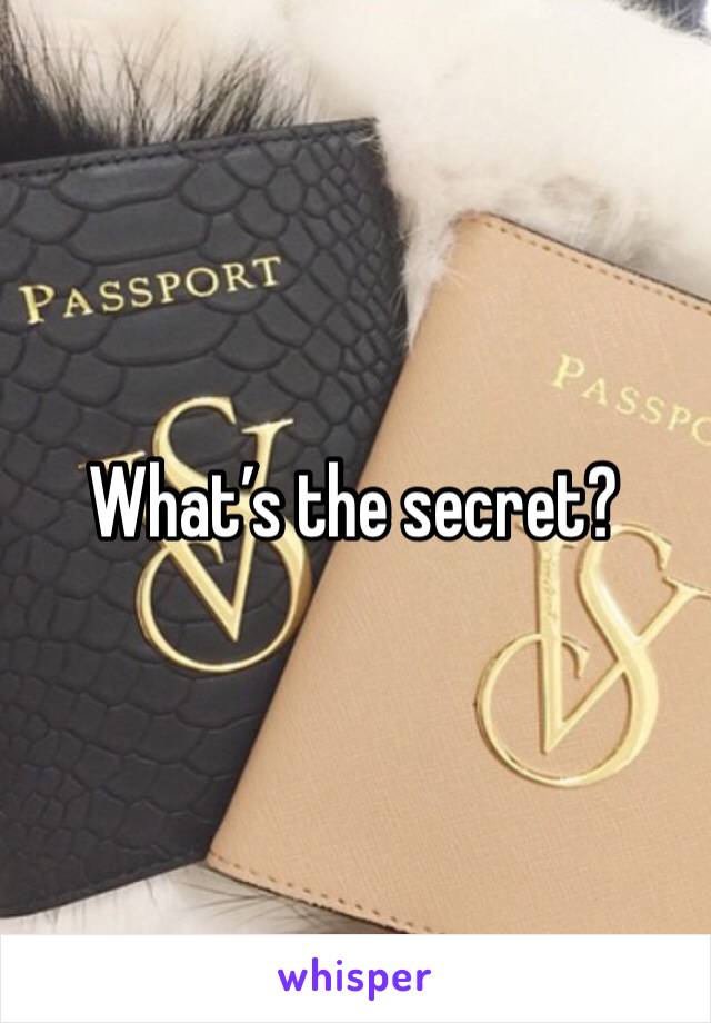 What’s the secret?