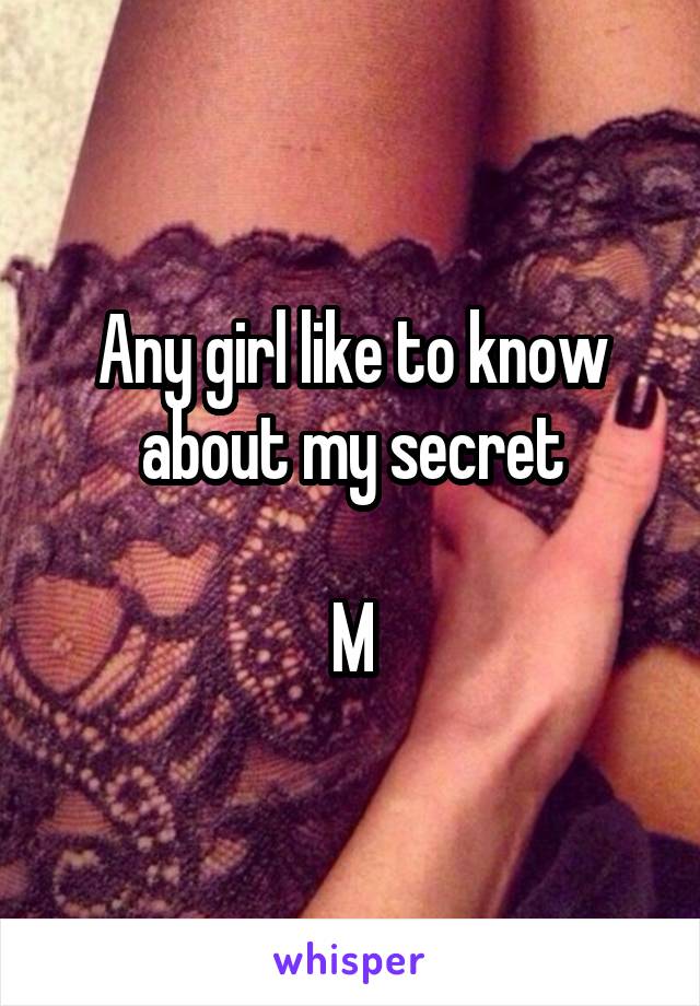 Any girl like to know about my secret

M