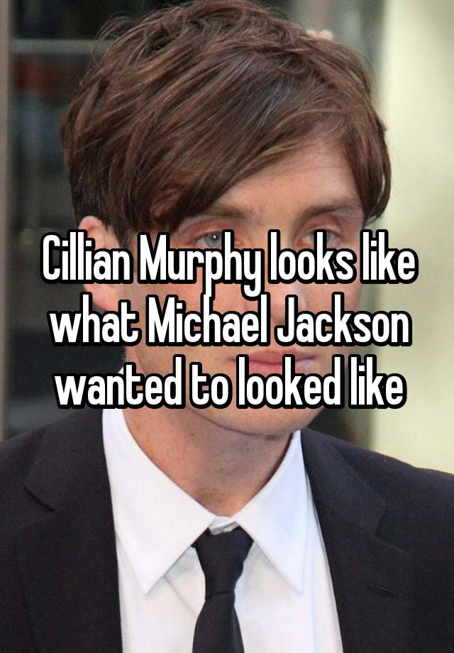 Cillian Murphy looks like what Michael Jackson wanted to looked like