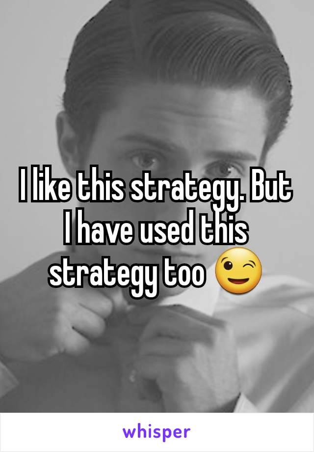 I like this strategy. But I have used this strategy too 😉