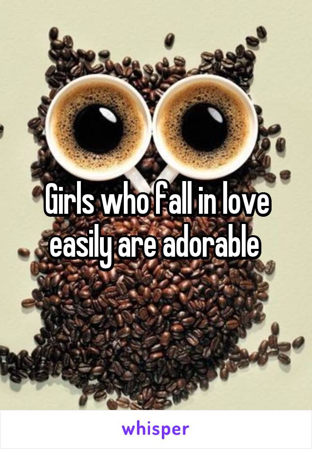 Girls who fall in love easily are adorable 