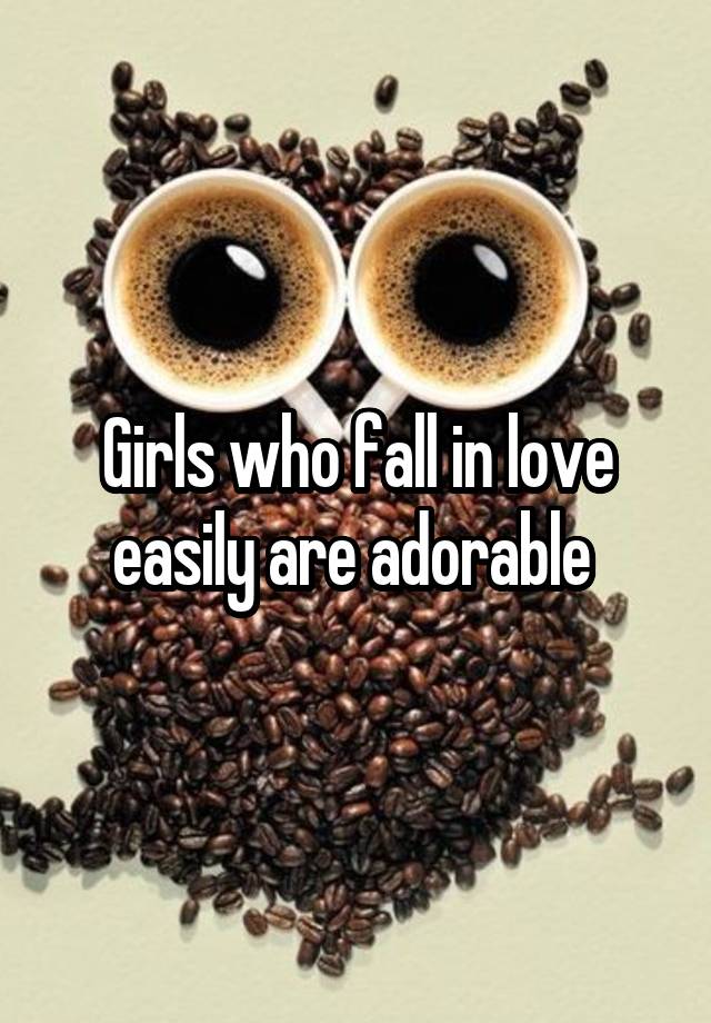 Girls who fall in love easily are adorable 