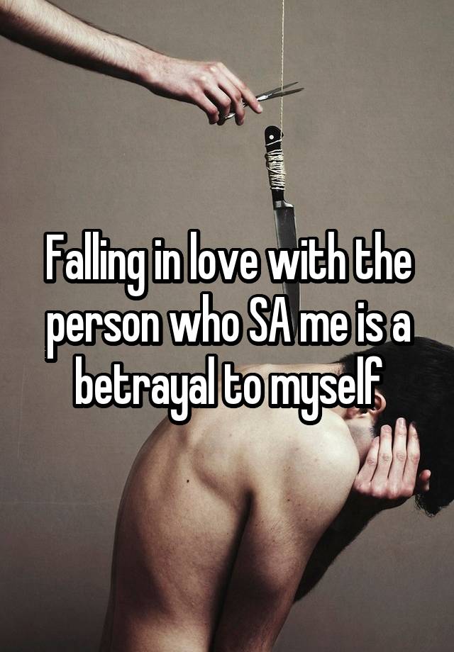 Falling in love with the person who SA me is a betrayal to myself