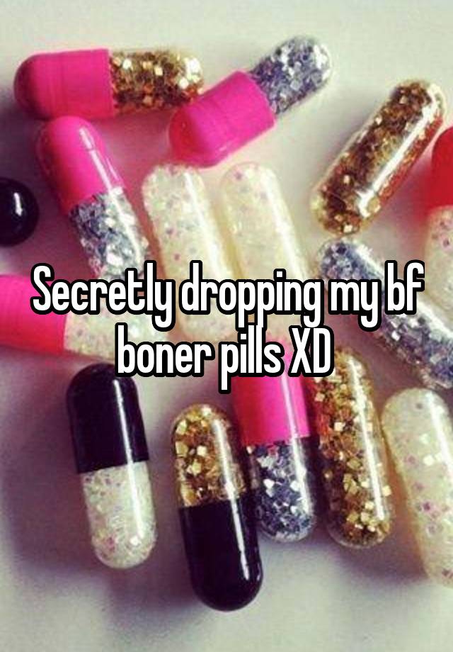 Secretly dropping my bf boner pills XD 