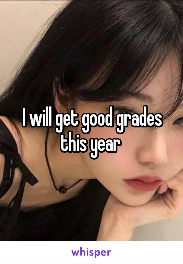 I will get good grades this year 