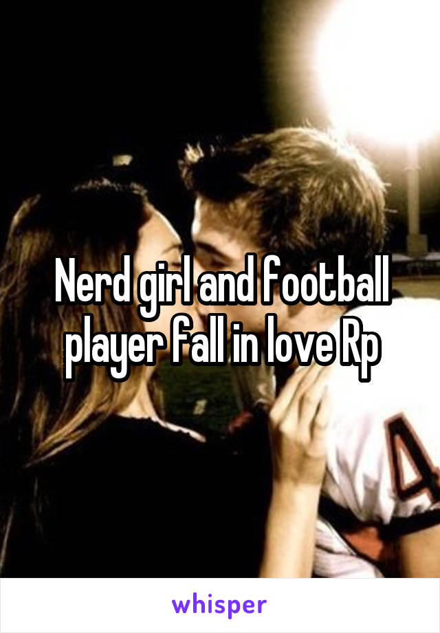 Nerd girl and football player fall in love Rp