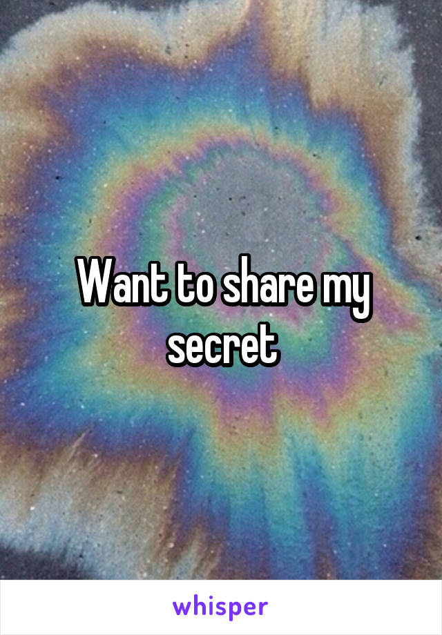 Want to share my secret