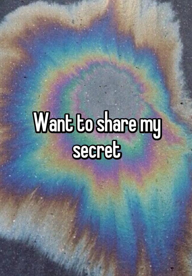 Want to share my secret