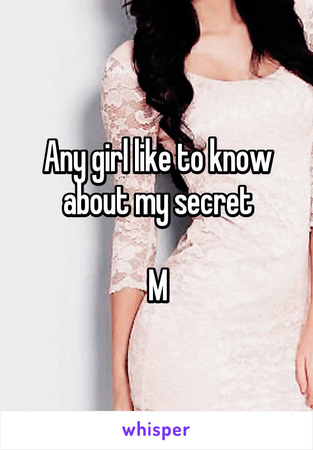 Any girl like to know about my secret

M