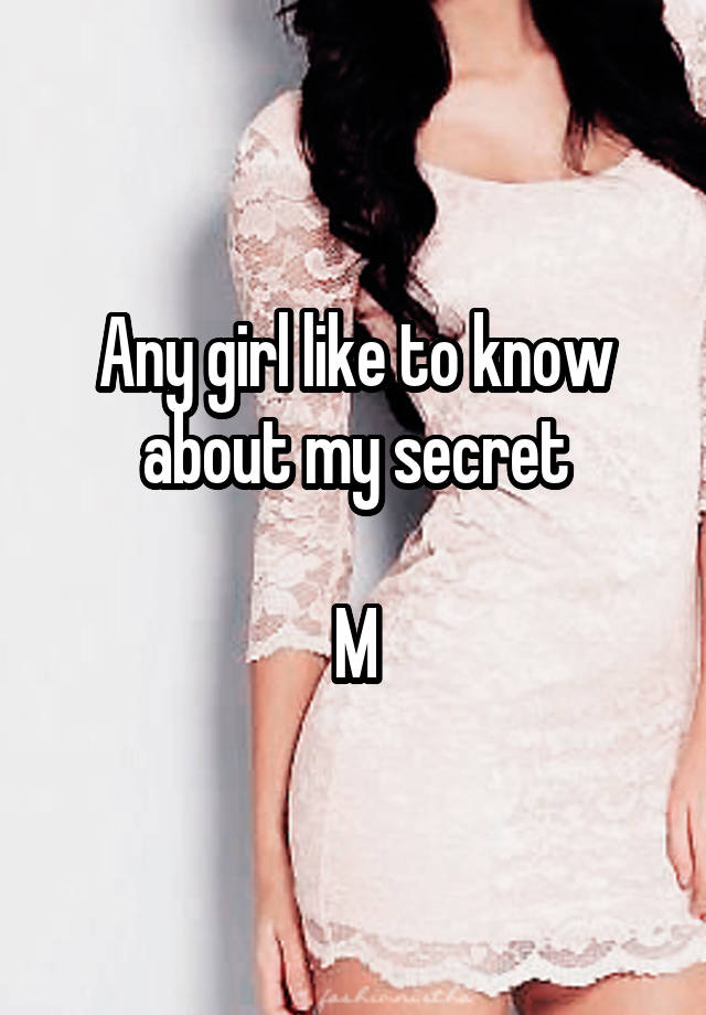 Any girl like to know about my secret

M