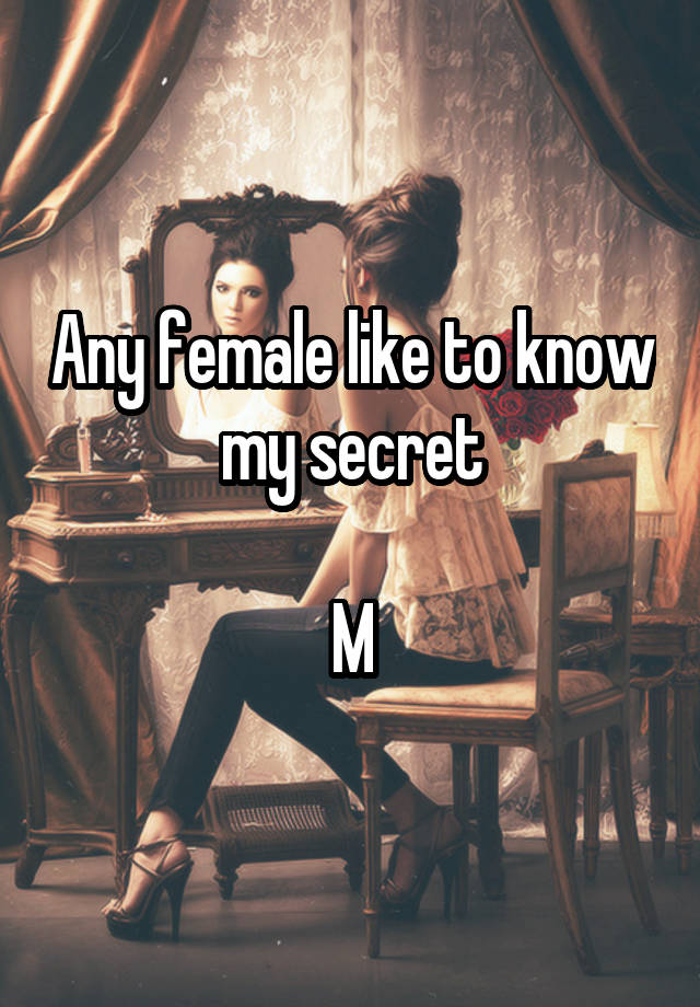 Any female like to know my secret

M