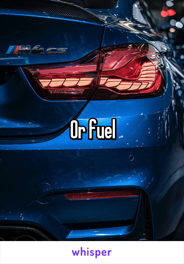 Or fuel