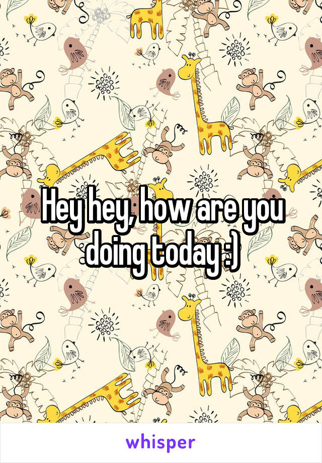 Hey hey, how are you doing today :)