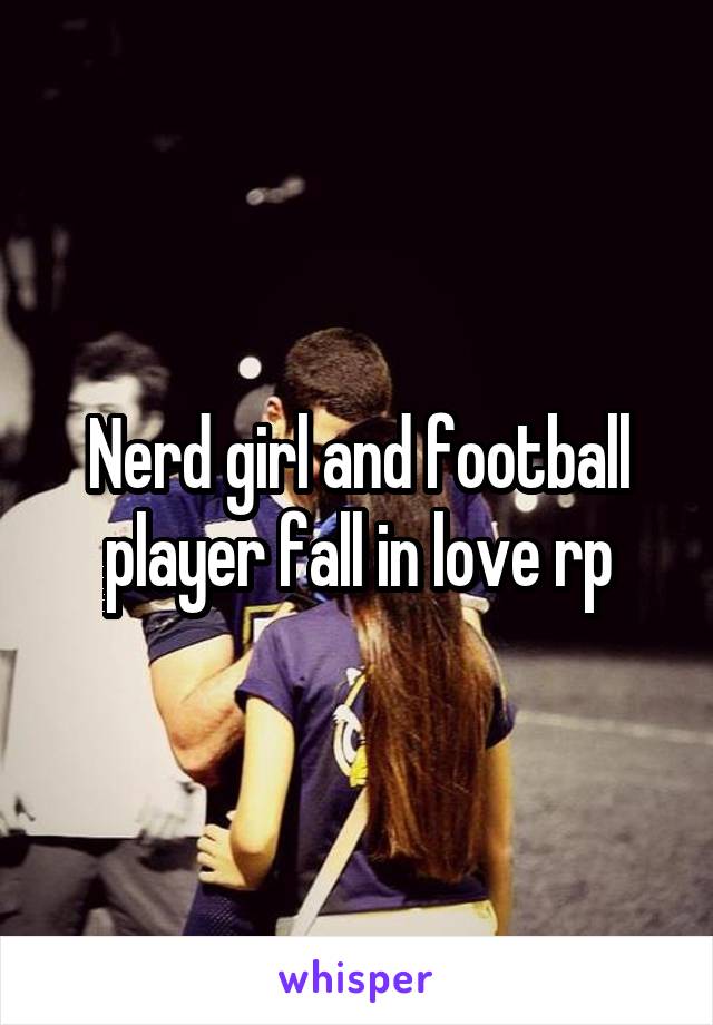 Nerd girl and football player fall in love rp