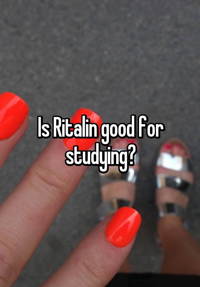 Is Ritalin good for studying?