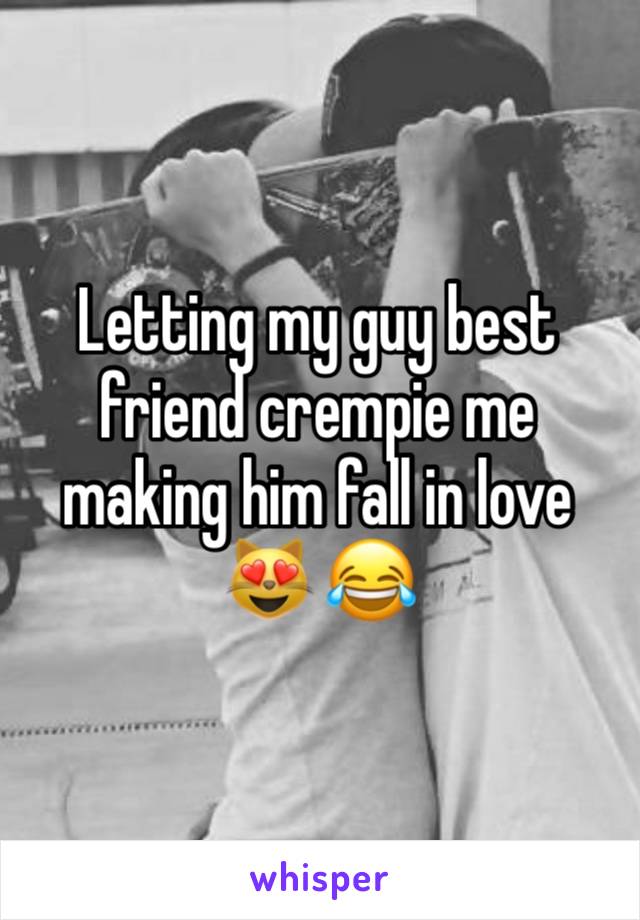 Letting my guy best friend crempie me making him fall in love 😻 😂