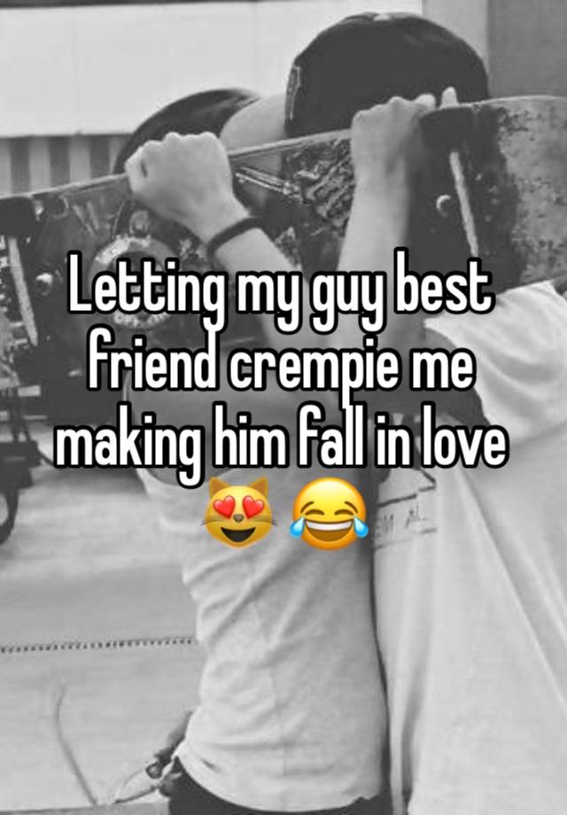 Letting my guy best friend crempie me making him fall in love 😻 😂