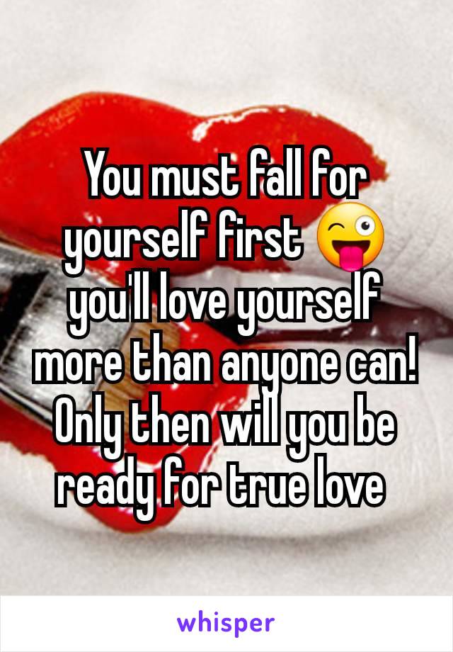 You must fall for yourself first 😜 you'll love yourself more than anyone can! Only then will you be ready for true love 