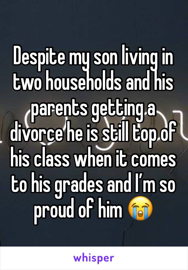 Despite my son living in two households and his parents getting a divorce he is still top of his class when it comes to his grades and I’m so proud of him 😭