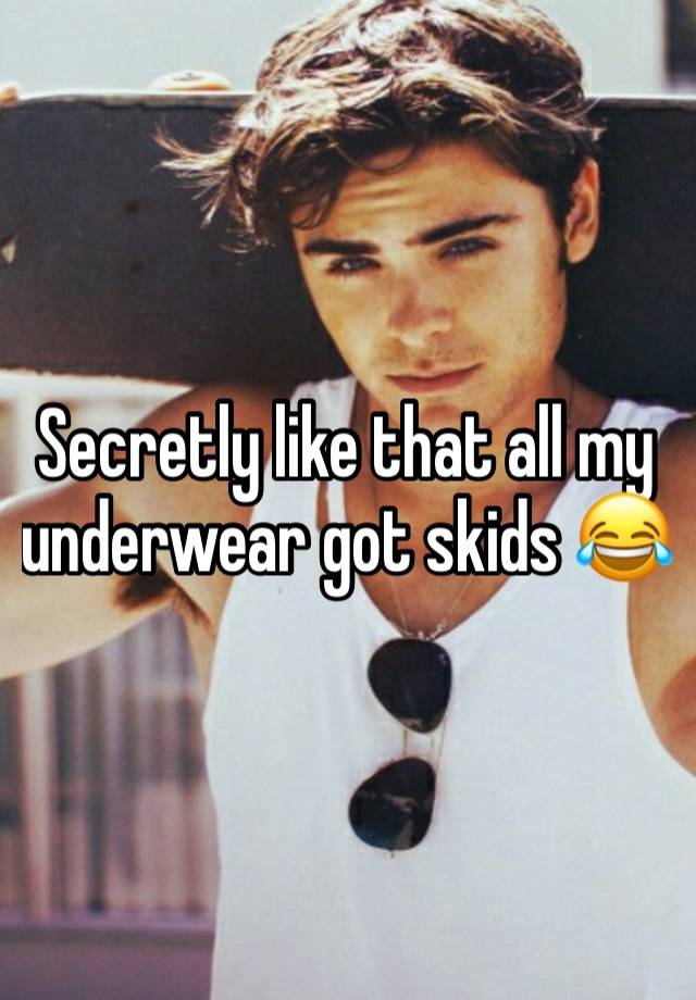 Secretly like that all my underwear got skids 😂