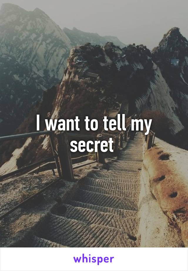 I want to tell my secret 