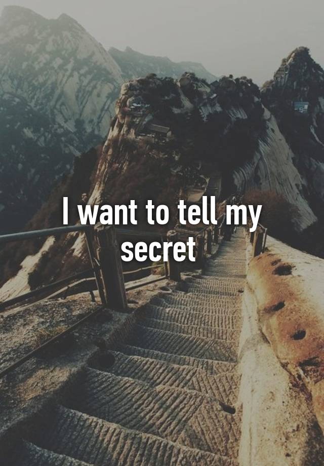 I want to tell my secret 