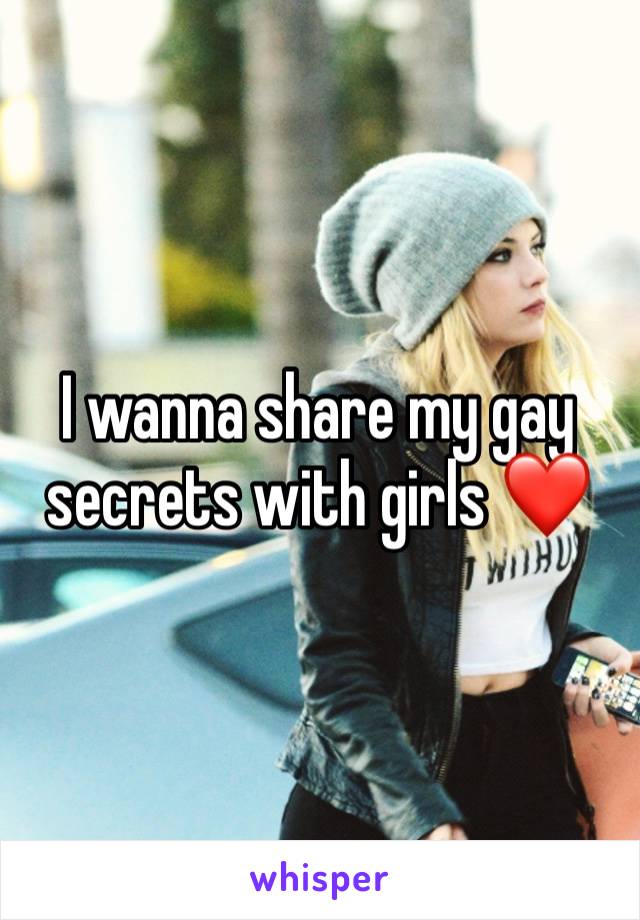 I wanna share my gay secrets with girls ❤️