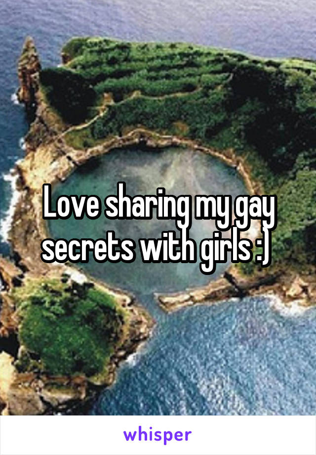 Love sharing my gay secrets with girls :) 