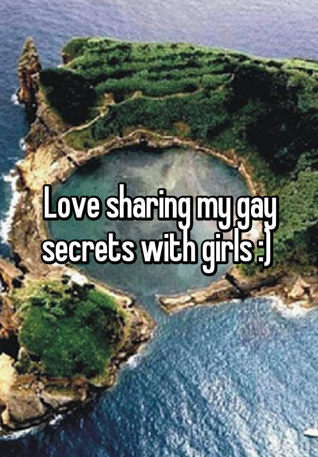 Love sharing my gay secrets with girls :) 