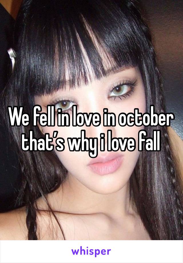 We fell in love in october that’s why i love fall