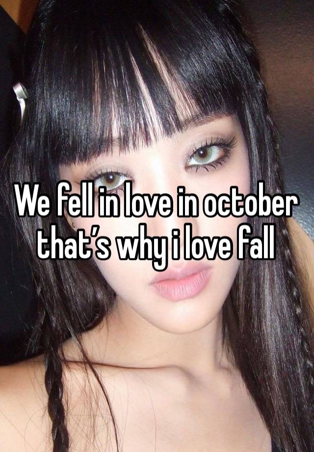 We fell in love in october that’s why i love fall