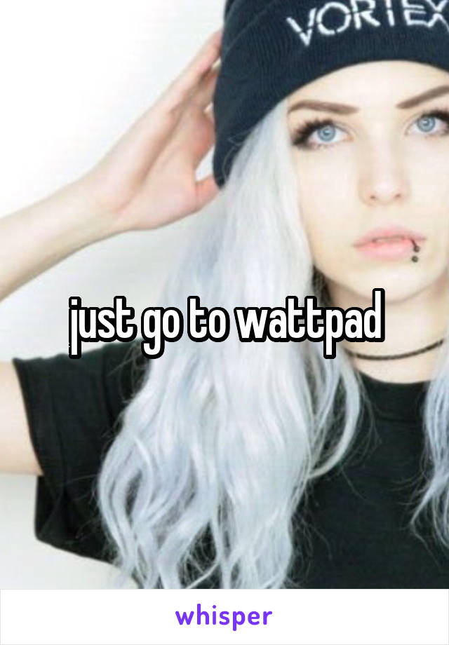 just go to wattpad