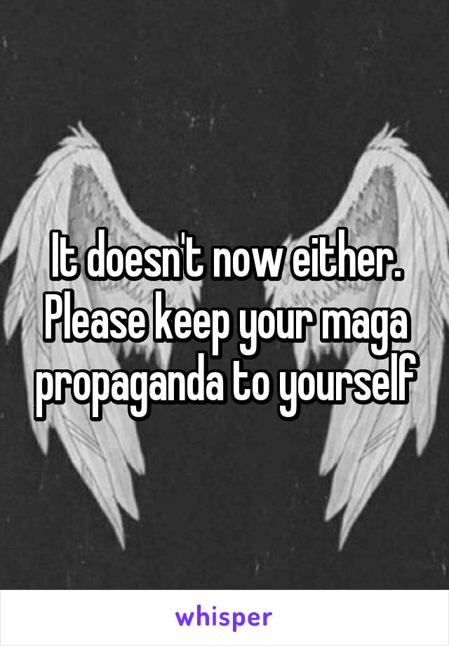 It doesn't now either. Please keep your maga propaganda to yourself