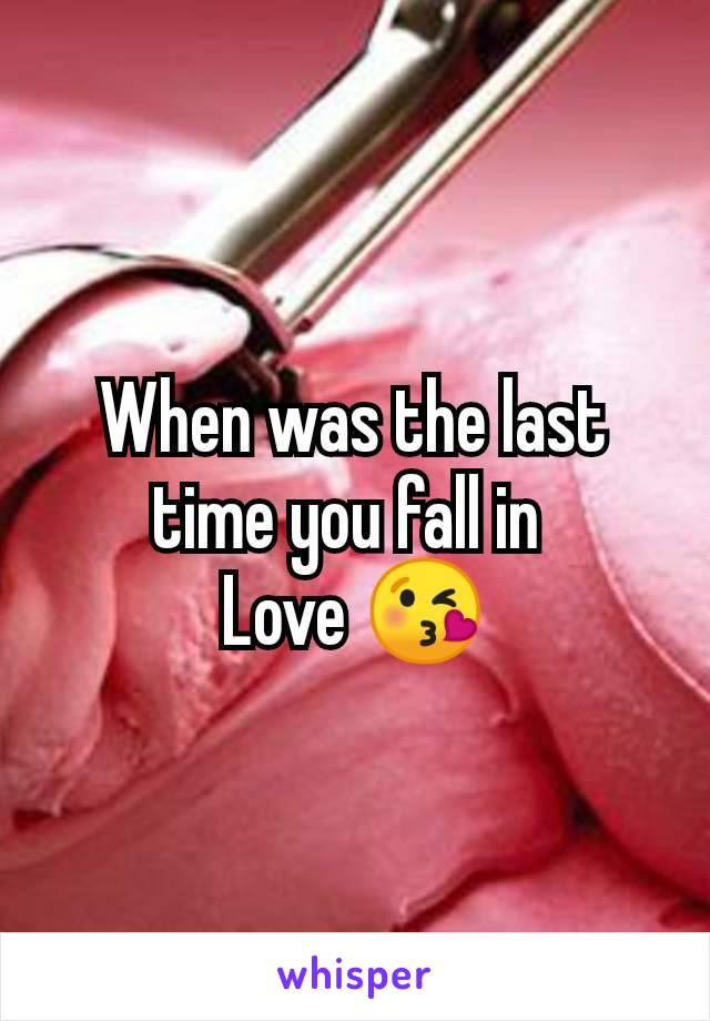 When was the last
time you fall in 
Love 😘