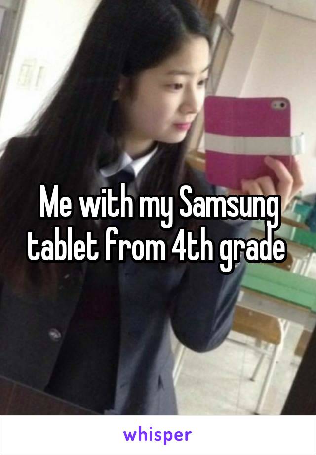 Me with my Samsung tablet from 4th grade 