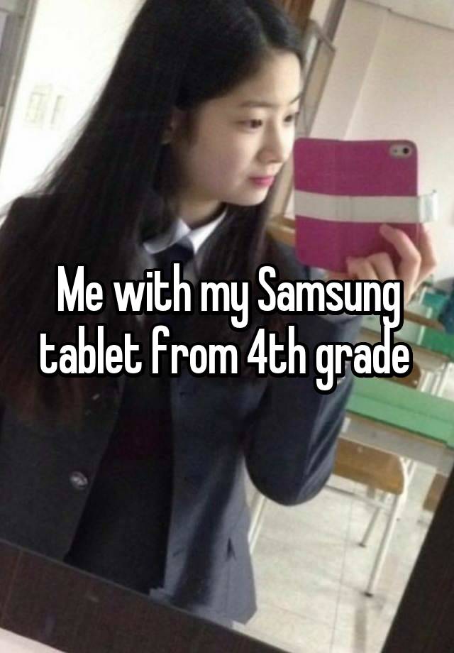 Me with my Samsung tablet from 4th grade 