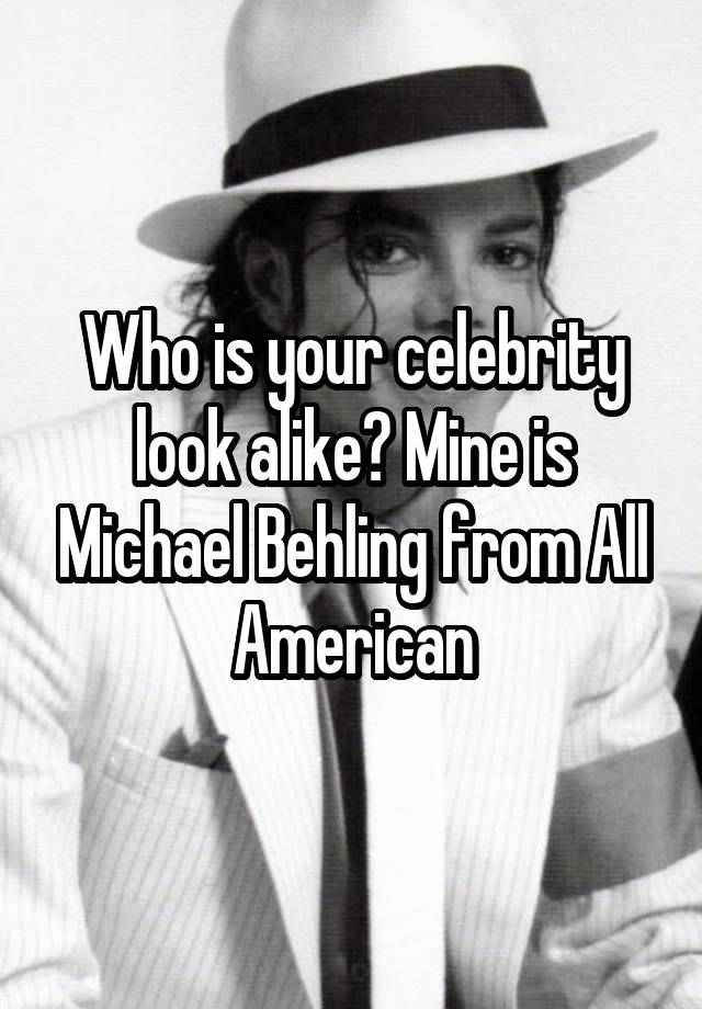 Who is your celebrity look alike? Mine is Michael Behling from All American