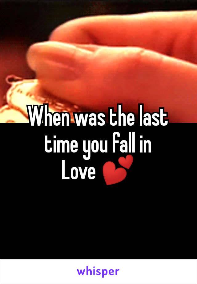 When was the last
time you fall in
Love 💕