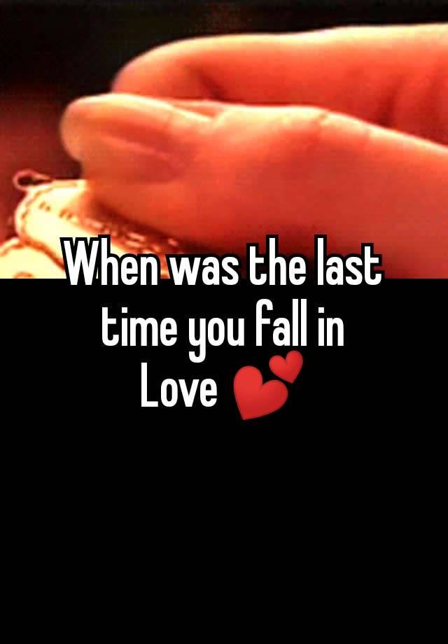 When was the last
time you fall in
Love 💕