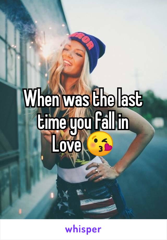 When was the last
time you fall in
Love 😘