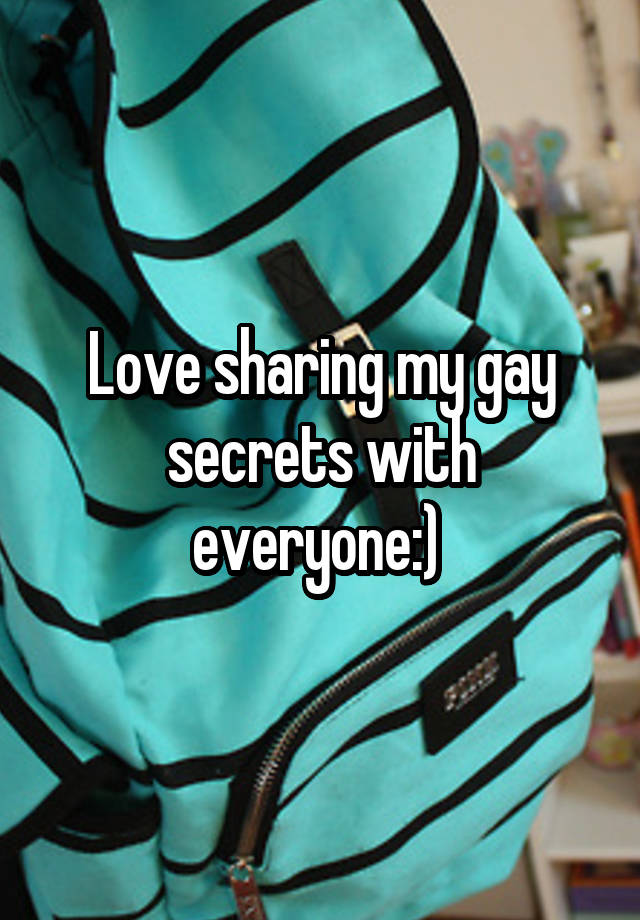 Love sharing my gay secrets with everyone:) 