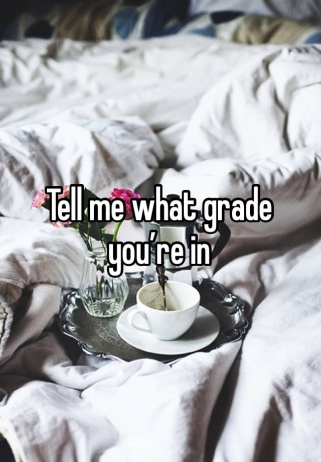 Tell me what grade you’re in