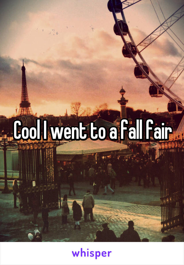 Cool I went to a fall fair