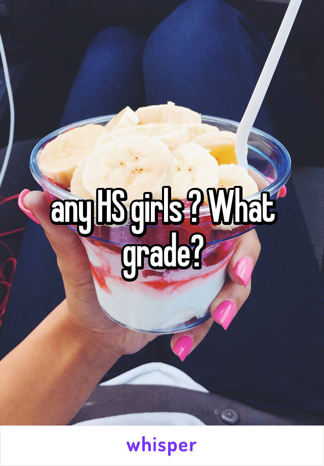 any HS girls ? What grade?