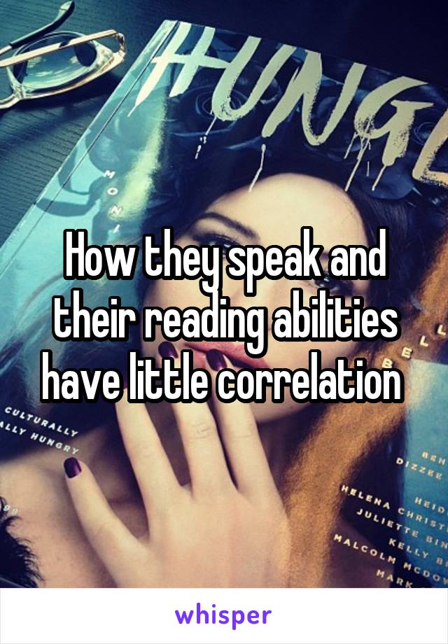 How they speak and their reading abilities have little correlation 