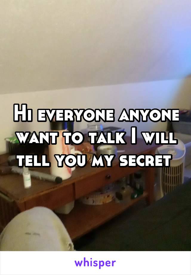 Hi everyone anyone want to talk I will tell you my secret 