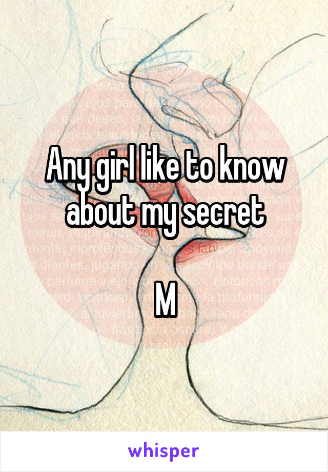 Any girl like to know about my secret

M