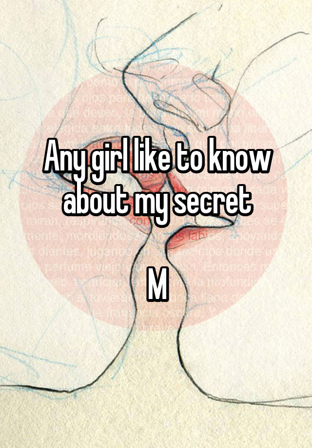 Any girl like to know about my secret

M