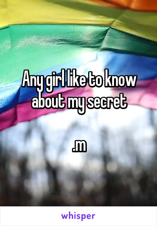 Any girl like to know about my secret

.m