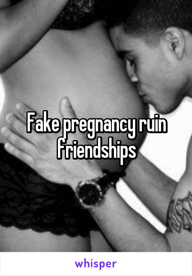 Fake pregnancy ruin friendships